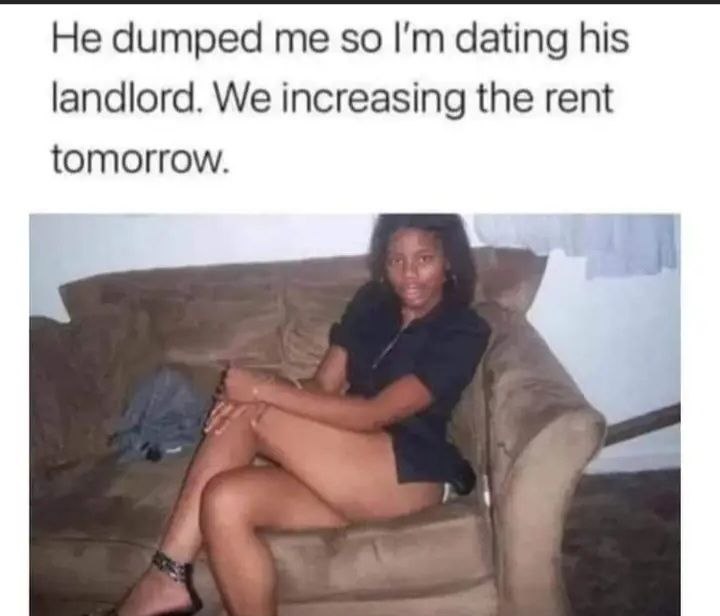 He dumped meiso lmidatingihis landlord. We increasing the rent tomorrow.